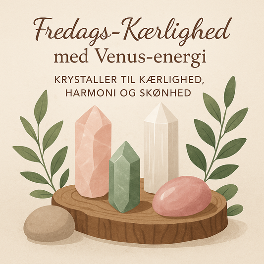 Fredags-Kærlighed med Venus-energi: Krystaller til kærlighed, harmoni og skønhed