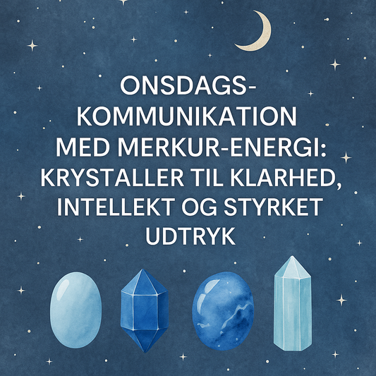 Onsdags-Kommunikation med Merkur-energi: Krystaller til klarhed, intellekt og styrket udtryk
