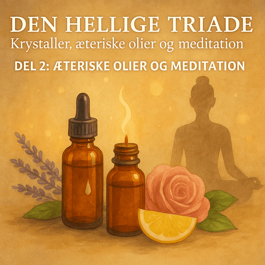 Den hellige triade: Krystaller, æteriske olier og meditation - Del 2: Æteriske olier og meditation