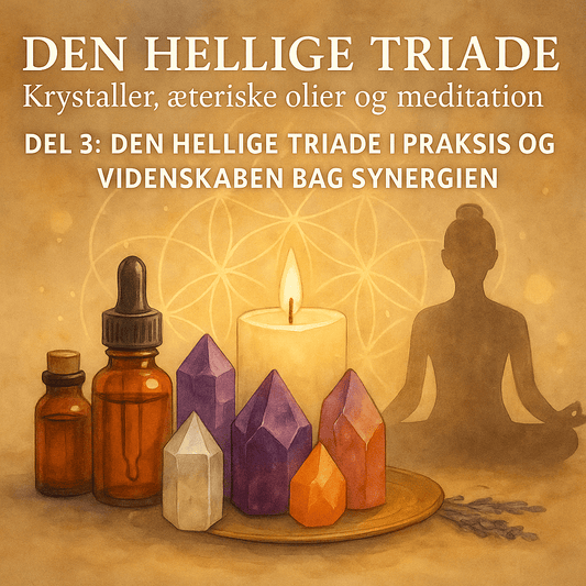 Den hellige triade: Krystaller, æteriske olier og meditation - Del 3: Den hellige triade i praksis og videnskaben bag synergien